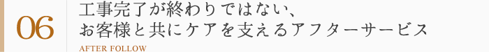 強み6：工事完了が終わりではない､お客様と共にケアを支えるアフターサービス